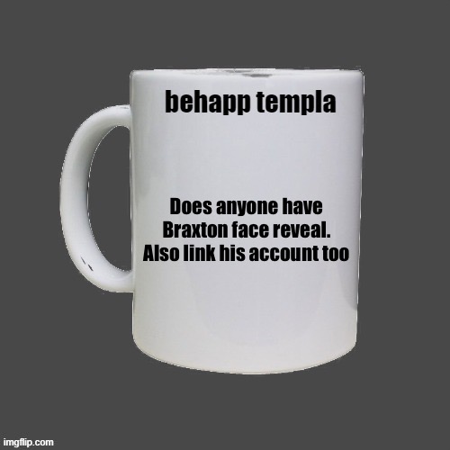 Behapp mugshot template | Does anyone have Braxton face reveal. Also link his account too | image tagged in behapp mugshot template | made w/ Imgflip meme maker