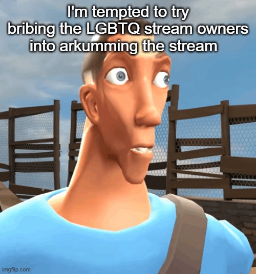 naked babe | I'm tempted to try bribing the LGBTQ stream owners into arkumming the stream; /J | image tagged in naked babe | made w/ Imgflip meme maker