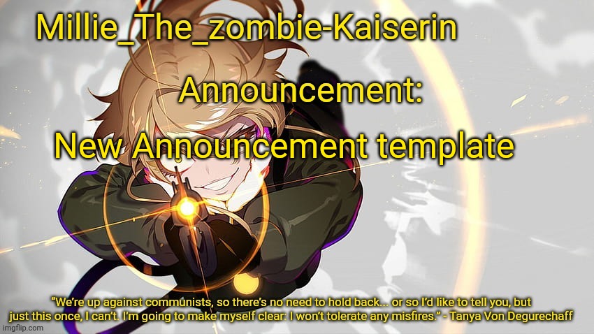 Millie_The_zombie-Kaiserin's Tanya The Evil announcement temp | New Announcement template | image tagged in millie_the_zombie-kaiserin's tanya the evil announcement temp | made w/ Imgflip meme maker