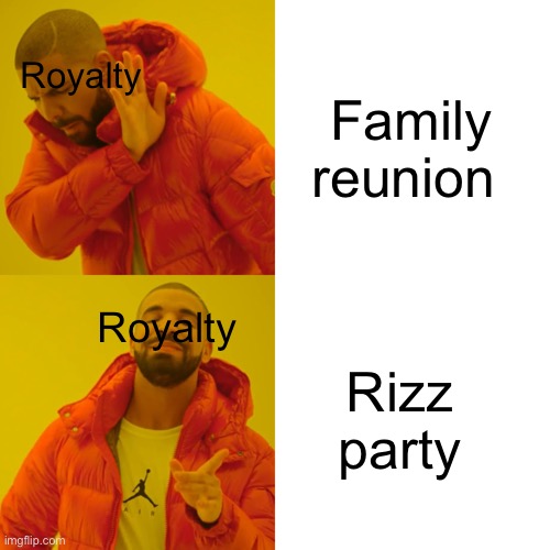 Drake Hotline Bling | Family reunion; Royalty; Rizz party; Royalty | image tagged in memes,drake hotline bling | made w/ Imgflip meme maker