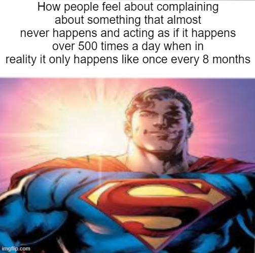 Superman starman meme | How people feel about complaining about something that almost never happens and acting as if it happens over 500 times a day when in reality it only happens like once every 8 months | image tagged in superman starman meme | made w/ Imgflip meme maker