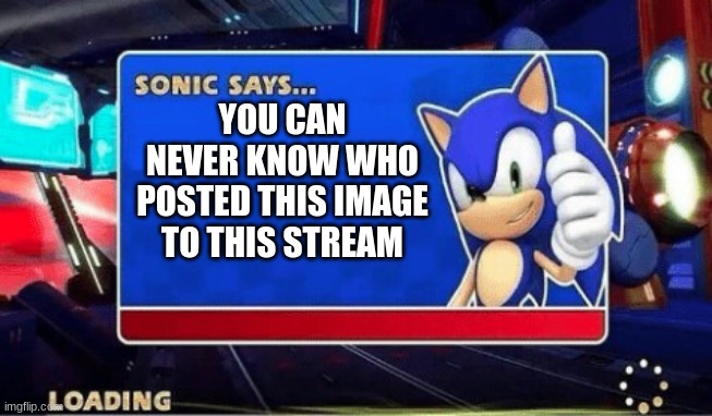 On a related note: This stream is starting to get a little stale | YOU CAN NEVER KNOW WHO POSTED THIS IMAGE TO THIS STREAM | image tagged in sonic says,this is not maria | made w/ Imgflip meme maker