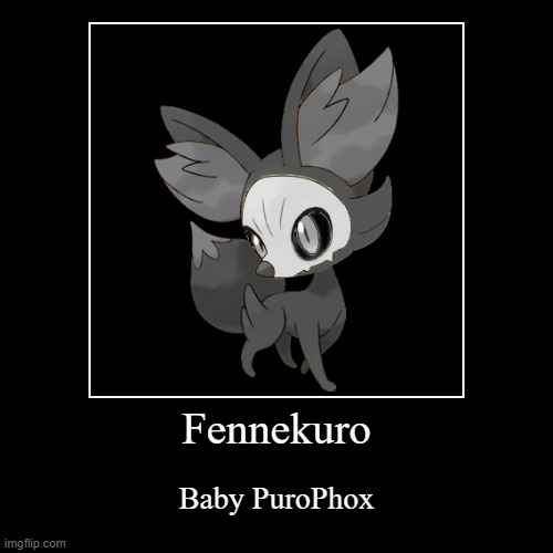 Follow Up to PuroPhox | Fennekuro | Baby PuroPhox | image tagged in funny,demotivationals,furry,crossover,pokemon,changed | made w/ Imgflip demotivational maker