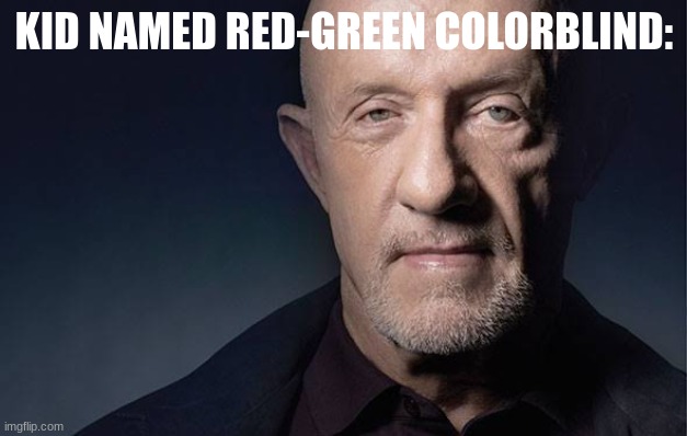 Kid Named | KID NAMED RED-GREEN COLORBLIND: | image tagged in kid named | made w/ Imgflip meme maker