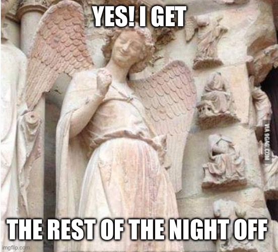 Guardian angel | YES! I GET THE REST OF THE NIGHT OFF | image tagged in guardian angel | made w/ Imgflip meme maker