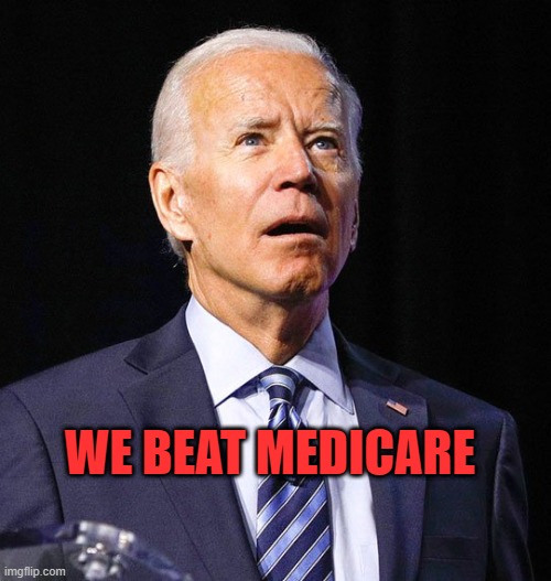 Joe Biden | WE BEAT MEDICARE | image tagged in joe biden | made w/ Imgflip meme maker
