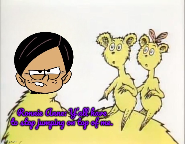 Ronnie Anne is Mad | Ronnie Anne: Y’all have to stop jumping on top of me. | image tagged in dr seuss,ronnie anne,the loud house,nickelodeon,ronnie anne santiago,angry girl | made w/ Imgflip meme maker