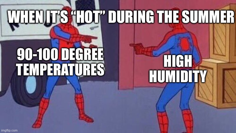 spiderman pointing at spiderman | WHEN IT’S “HOT” DURING THE SUMMER; 90-100 DEGREE TEMPERATURES; HIGH HUMIDITY | image tagged in spiderman pointing at spiderman | made w/ Imgflip meme maker