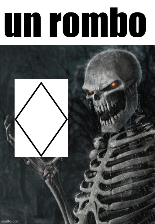 skeleton holding nothing | un rombo | image tagged in skeleton holding nothing | made w/ Imgflip meme maker