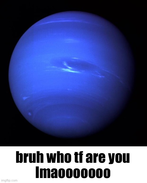 Uranus | bruh who tf are you
lmaooooooo | image tagged in uranus | made w/ Imgflip meme maker