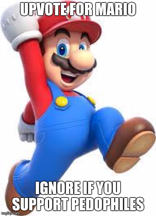 mario | UPVOTE FOR MARIO; IGNORE IF YOU SUPPORT PEDOPHILES | image tagged in mario | made w/ Imgflip meme maker