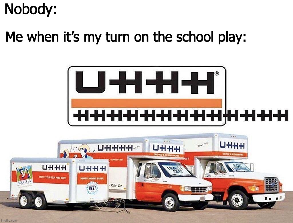 UHHHH | Nobody:; Me when it’s my turn on the school play: | image tagged in uhhh truck,memes,funny,vehicles,school,relatable | made w/ Imgflip meme maker