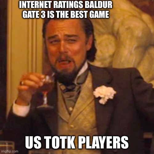 Totk is better | INTERNET RATINGS BALDUR GATE 3 IS THE BEST GAME; US TOTK PLAYERS | image tagged in memes,laughing leo | made w/ Imgflip meme maker
