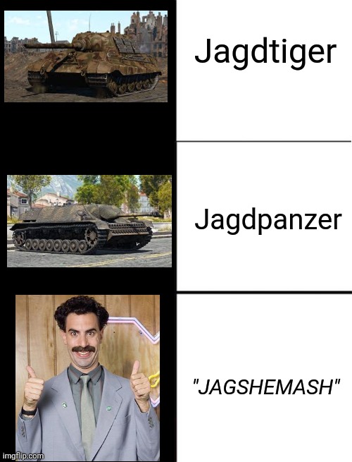 Borat | Jagdtiger; Jagdpanzer; "JAGSHEMASH" | image tagged in blank 3 panel,funny,tank,war thunder,borat | made w/ Imgflip meme maker