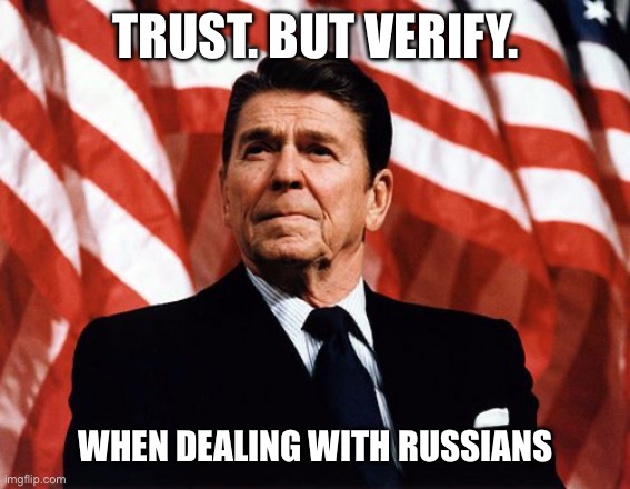 Reasonable Reagan | TRUST. BUT VERIFY. WHEN DEALING WITH RUSSIANS | image tagged in reasonable reagan | made w/ Imgflip meme maker