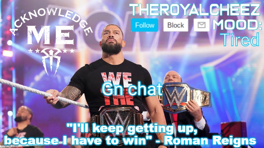 Cheez's Roman Reigns Temp V3 | Tired; Gn chat | image tagged in cheez's roman reigns temp v3 | made w/ Imgflip meme maker