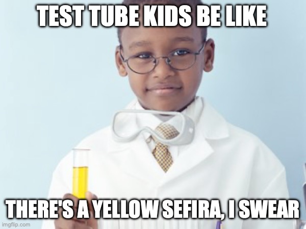 Test Tube Kids Be Like | TEST TUBE KIDS BE LIKE; THERE'S A YELLOW SEFIRA, I SWEAR | image tagged in test tube kids,genetic engineering,genetics,genetics humor,science,test tube humor | made w/ Imgflip meme maker