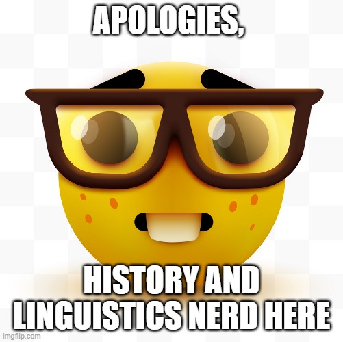 Nerd emoji | APOLOGIES, HISTORY AND LINGUISTICS NERD HERE | image tagged in nerd emoji | made w/ Imgflip meme maker