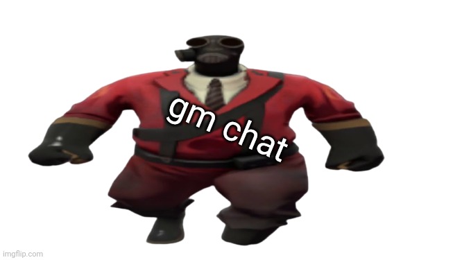 ''Hey guys TF2 Pyro here'' but better | gm chat | made w/ Imgflip meme maker