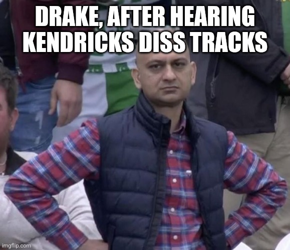 Hands on Waist | DRAKE, AFTER HEARING KENDRICKS DISS TRACKS | image tagged in hands on waist | made w/ Imgflip meme maker