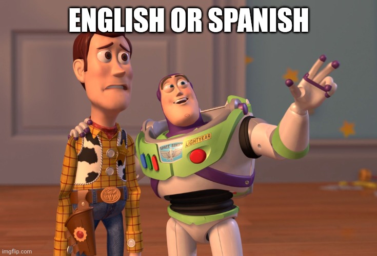 ENGLISH OR SPANISH | ENGLISH OR SPANISH | image tagged in memes,x x everywhere,english or spanish | made w/ Imgflip meme maker