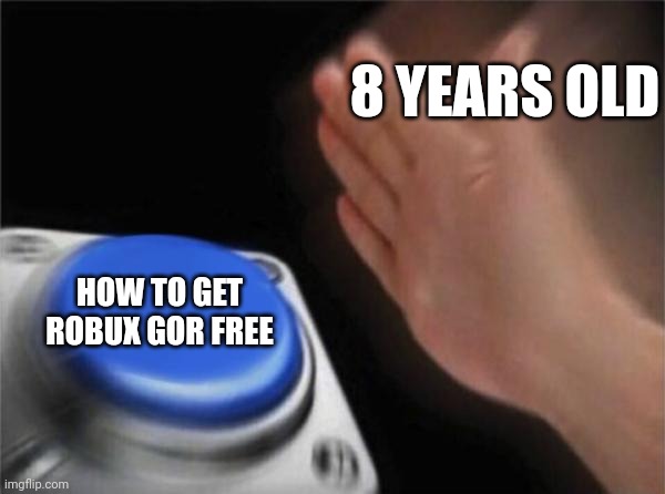 Blank Nut Button | 8 YEARS OLD; HOW TO GET ROBUX GOR FREE | image tagged in memes,blank nut button | made w/ Imgflip meme maker