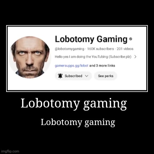 Lobotomy gaming | Lobotomy gaming | image tagged in funny,demotivationals | made w/ Imgflip demotivational maker
