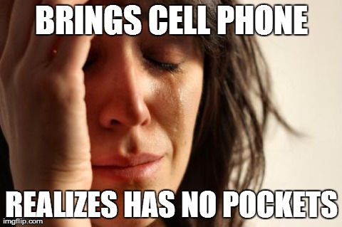 First World Problems | BRINGS CELL PHONE REALIZES HAS NO POCKETS | image tagged in memes,first world problems | made w/ Imgflip meme maker