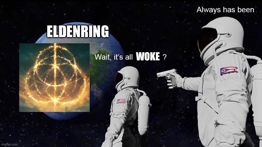 Controversial DLC Ending | ELDENRING; WOKE | image tagged in wait its all | made w/ Imgflip meme maker