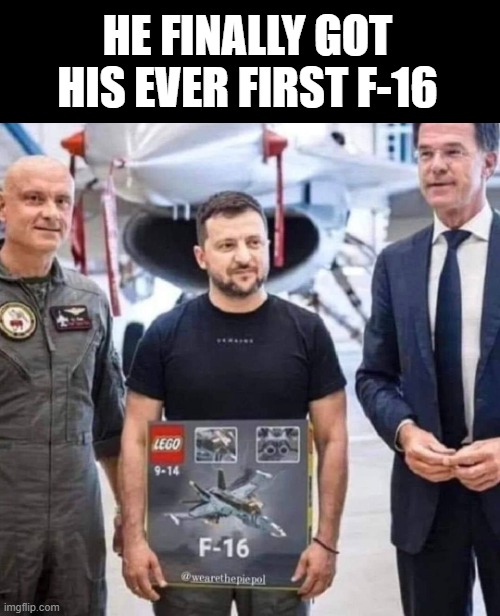HE FINALLY GOT HIS EVER FIRST F-16 | image tagged in ukraine,russo-ukrainian war,war | made w/ Imgflip meme maker