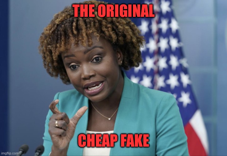 Karine is an expert on cheap fakes. | THE ORIGINAL; CHEAP FAKE | image tagged in press secretary karine jean-pierre,cheap fake,original | made w/ Imgflip meme maker