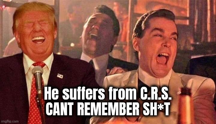 Trump good fellas laughing | He suffers from C.R.S.
CANT REMEMBER SH*T | image tagged in trump good fellas laughing | made w/ Imgflip meme maker
