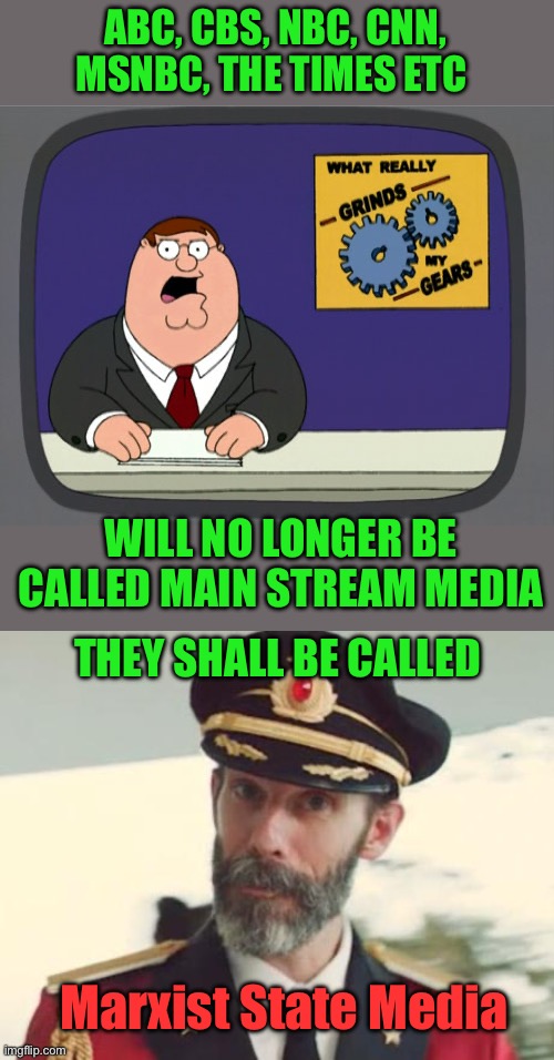 MSM takes on new meaning. | ABC, CBS, NBC, CNN, MSNBC, THE TIMES ETC; WILL NO LONGER BE CALLED MAIN STREAM MEDIA; THEY SHALL BE CALLED; Marxist State Media | image tagged in memes,peter griffin news,captain obvious,msm,marxist state media | made w/ Imgflip meme maker