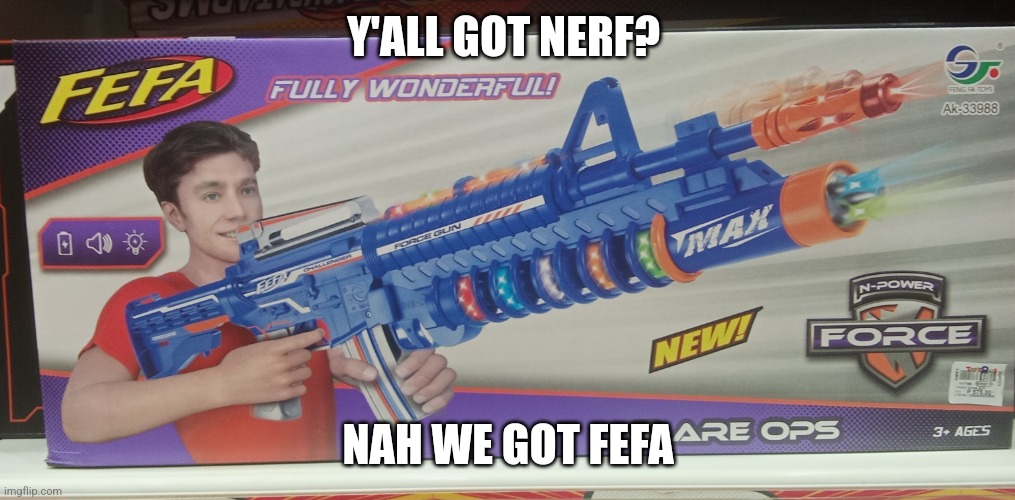 Fefa ? | Y'ALL GOT NERF? NAH WE GOT FEFA | image tagged in fefa | made w/ Imgflip meme maker