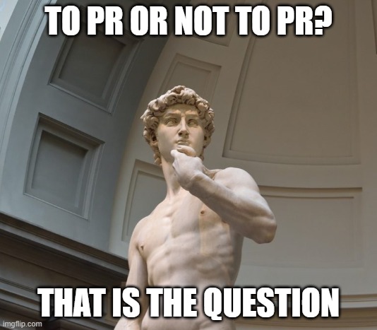 PR | TO PR OR NOT TO PR? THAT IS THE QUESTION | image tagged in first world problems,marketing | made w/ Imgflip meme maker