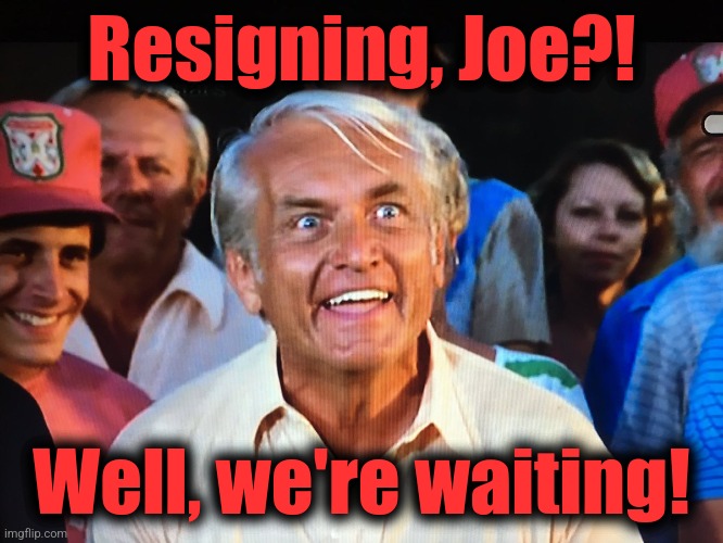 When you've losing the MSM, major donors, and most of the Party, may as well! | Resigning, Joe?! Well, we're waiting! | image tagged in caddyshack we're waiting,memes,joe biden,dementia,democrats,resignation | made w/ Imgflip meme maker