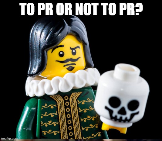 PR | TO PR OR NOT TO PR? | image tagged in marketing | made w/ Imgflip meme maker