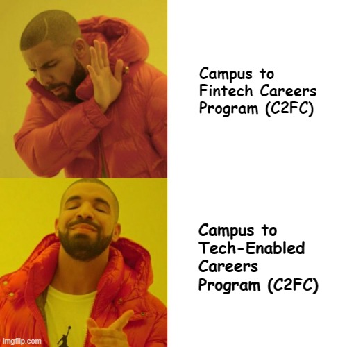 Drake Blank | Campus to Fintech Careers Program (C2FC); Campus to Tech-Enabled Careers Program (C2FC) | image tagged in drake blank | made w/ Imgflip meme maker