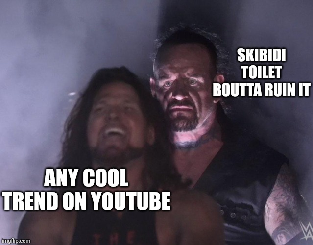 undertaker | SKIBIDI TOILET BOUTTA RUIN IT; ANY COOL TREND ON YOUTUBE | image tagged in undertaker | made w/ Imgflip meme maker