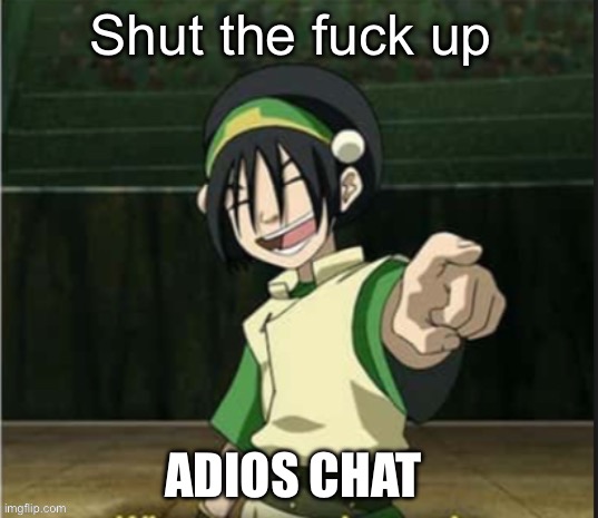 Gotta go to sleep it’s 2 am | ADIOS CHAT | image tagged in stfu toph | made w/ Imgflip meme maker