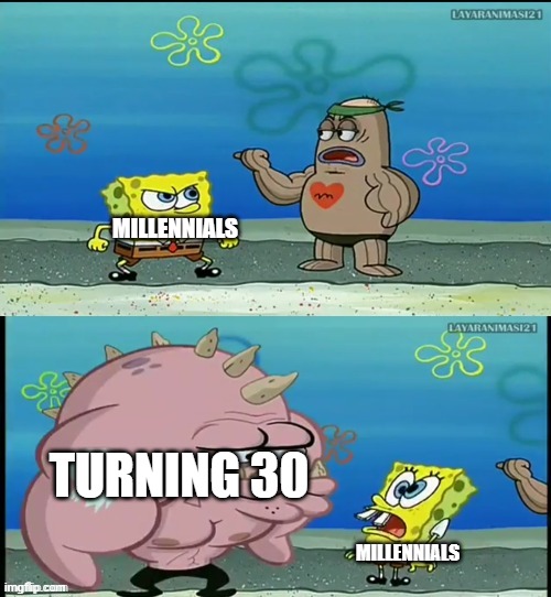 Right behind you | MILLENNIALS; TURNING 30; MILLENNIALS | image tagged in spongebob what about that guy meme,funny,memes,millennials,oh wow are you actually reading these tags,stop reading the tags | made w/ Imgflip meme maker