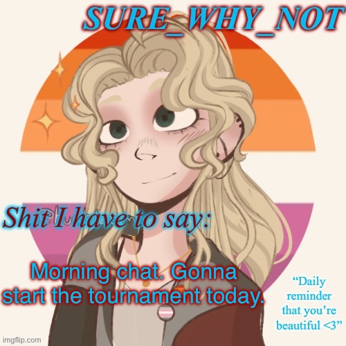 Gonna do it differently this week, it’s going to happen across the entire day. | Morning chat. Gonna start the tournament today. | image tagged in swn announcement template version 2 | made w/ Imgflip meme maker