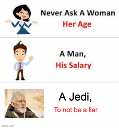 What not to ask of a Jedi. | A Jedi, To not be a liar | image tagged in never ask a woman her age,star wars,jedi | made w/ Imgflip meme maker