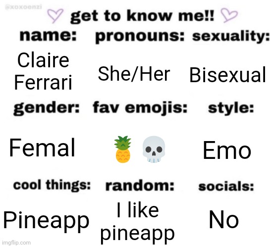 get to know me but better | Claire Ferrari; She/Her; Bisexual; 🍍💀; Emo; Femal; No; I like pineapp; Pineapp | image tagged in get to know me but better | made w/ Imgflip meme maker