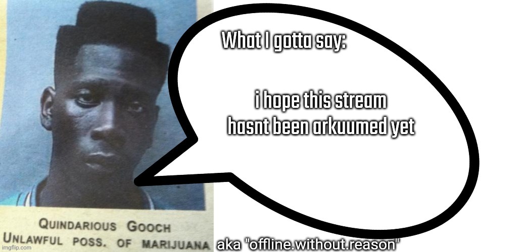Quindarius-Gooch announcement temp | i hope this stream hasnt been arkuumed yet | image tagged in quindarius-gooch announcement temp | made w/ Imgflip meme maker