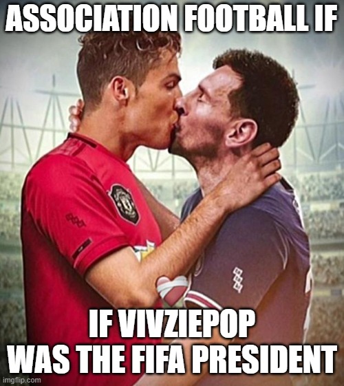 ASSOCIATION FOOTBALL IF; IF VIVZIEPOP WAS THE FIFA PRESIDENT | made w/ Imgflip meme maker
