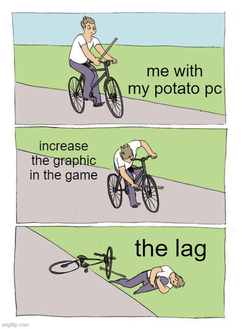 Bike Fall Meme | me with my potato pc; increase the graphic in the game; the lag | image tagged in memes,bike fall | made w/ Imgflip meme maker