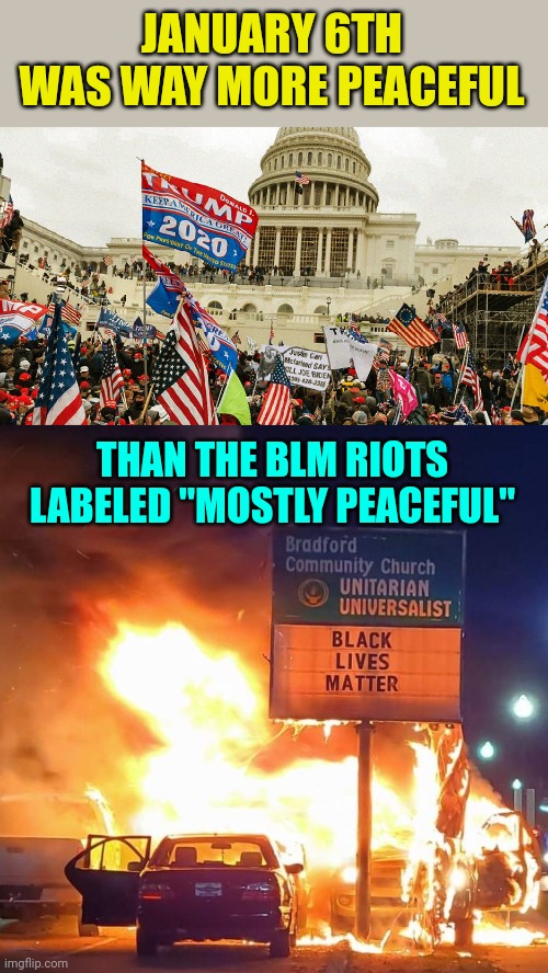 JANUARY 6TH WAS WAY MORE PEACEFUL; THAN THE BLM RIOTS LABELED "MOSTLY PEACEFUL" | image tagged in the january 6th insurrection,black lives matter | made w/ Imgflip meme maker