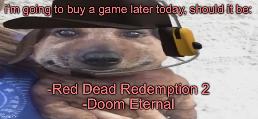 chucklenuts | i’m going to buy a game later today, should it be:; -Red Dead Redemption 2
-Doom Eternal | image tagged in chucklenuts | made w/ Imgflip meme maker