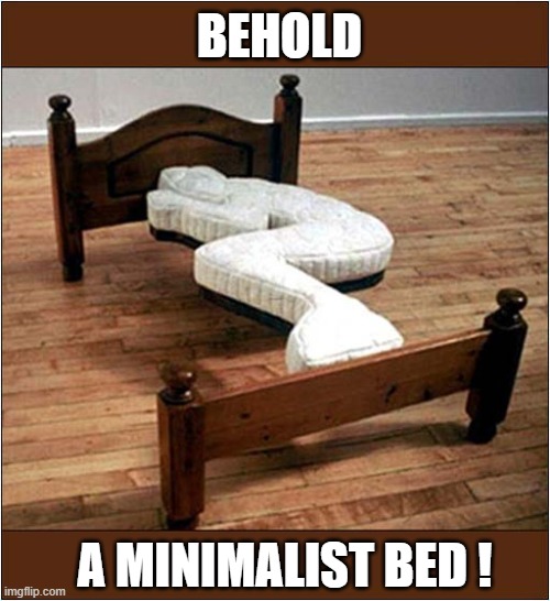 For People Who Don't Move In The Night ... | BEHOLD; A MINIMALIST BED ! | image tagged in beds,minimalist | made w/ Imgflip meme maker